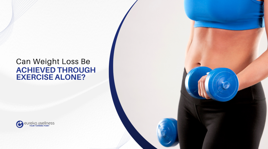 Can Weight Loss Be Achieved Through Exercise Alone? Eureka Wellness